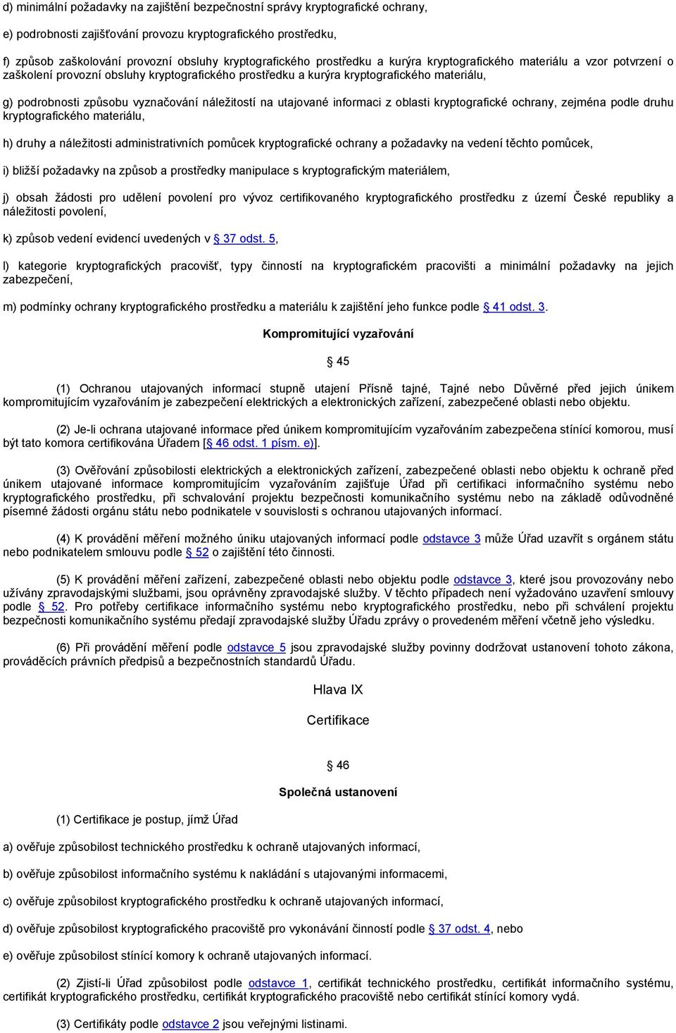 náležitostí na utajované informaci z oblasti kryptografické ochrany, zejména podle druhu kryptografického materiálu, h) druhy a náležitosti administrativních pomůcek kryptografické ochrany a