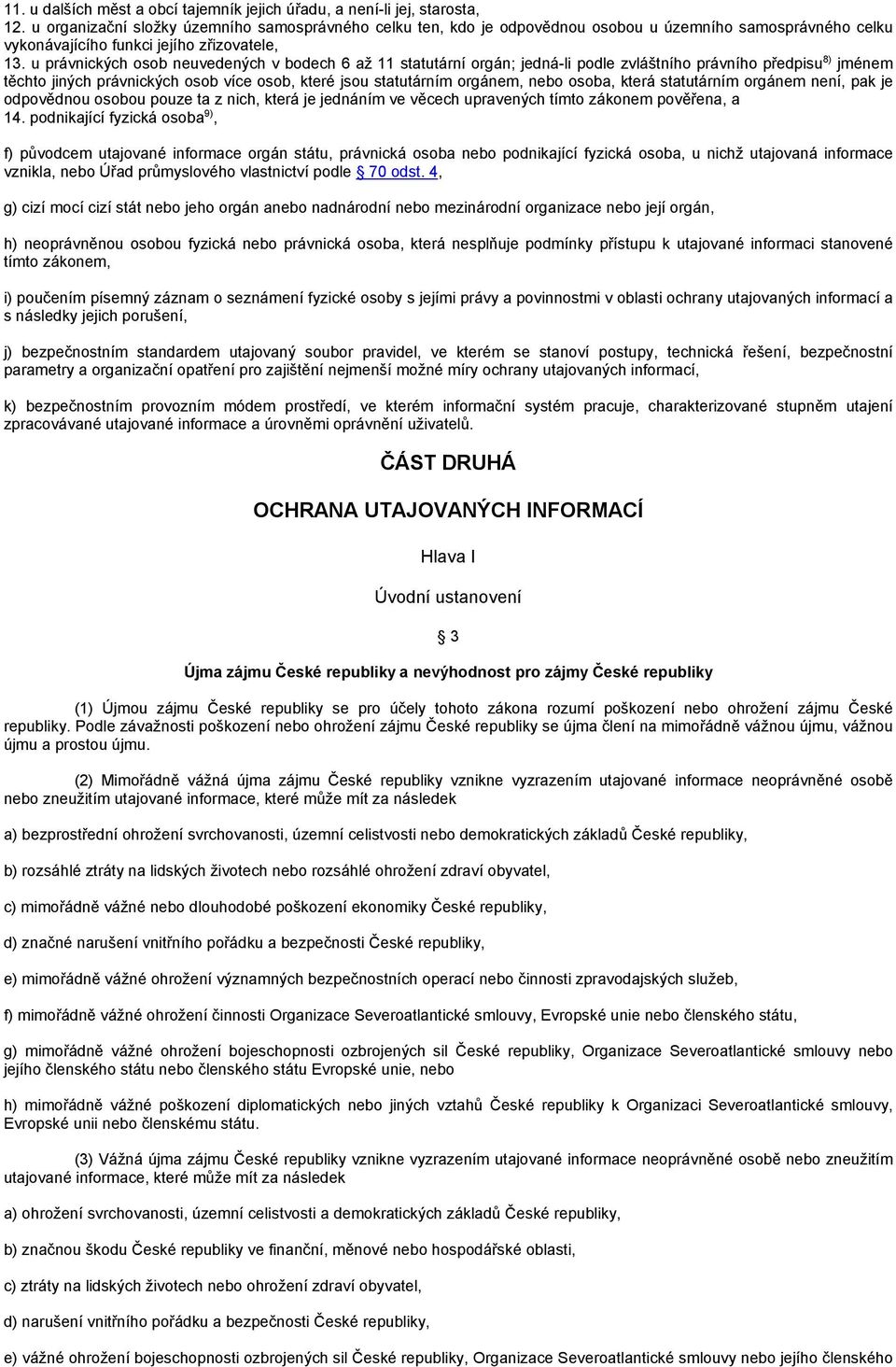 u právnických osob neuvedených v bodech 6 až 11 statutární orgán; jedná-li podle zvláštního právního předpisu 8) jménem těchto jiných právnických osob více osob, které jsou statutárním orgánem, nebo