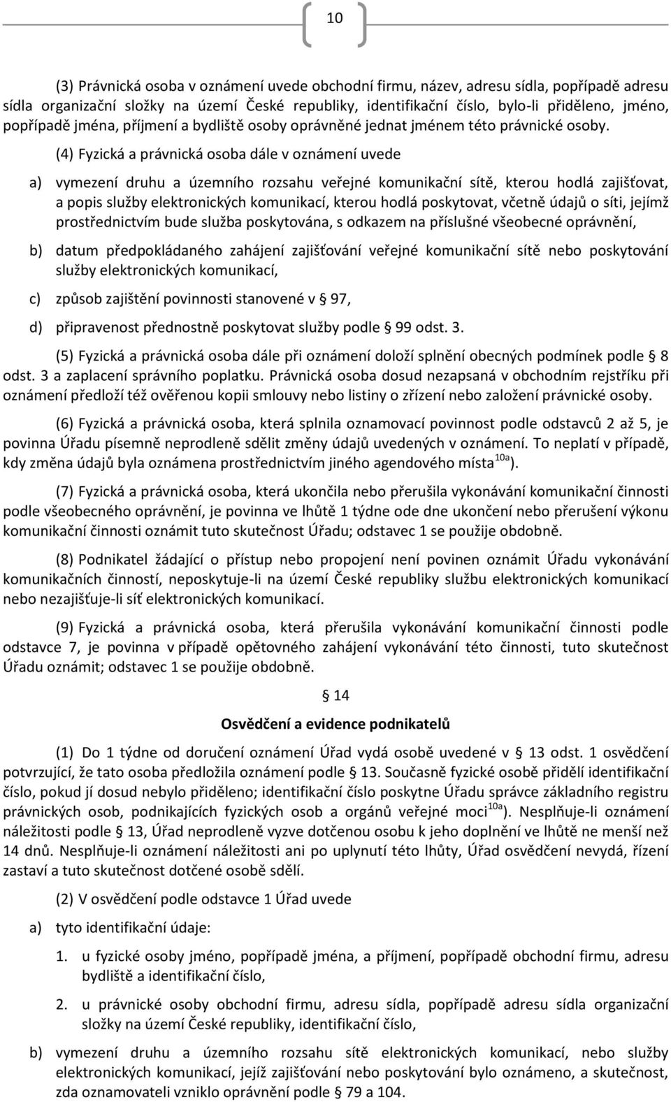 (4) Fyzická a právnická osoba dále v oznámení uvede a) vymezení druhu a územního rozsahu veřejné komunikační sítě, kterou hodlá zajišťovat, a popis služby elektronických komunikací, kterou hodlá