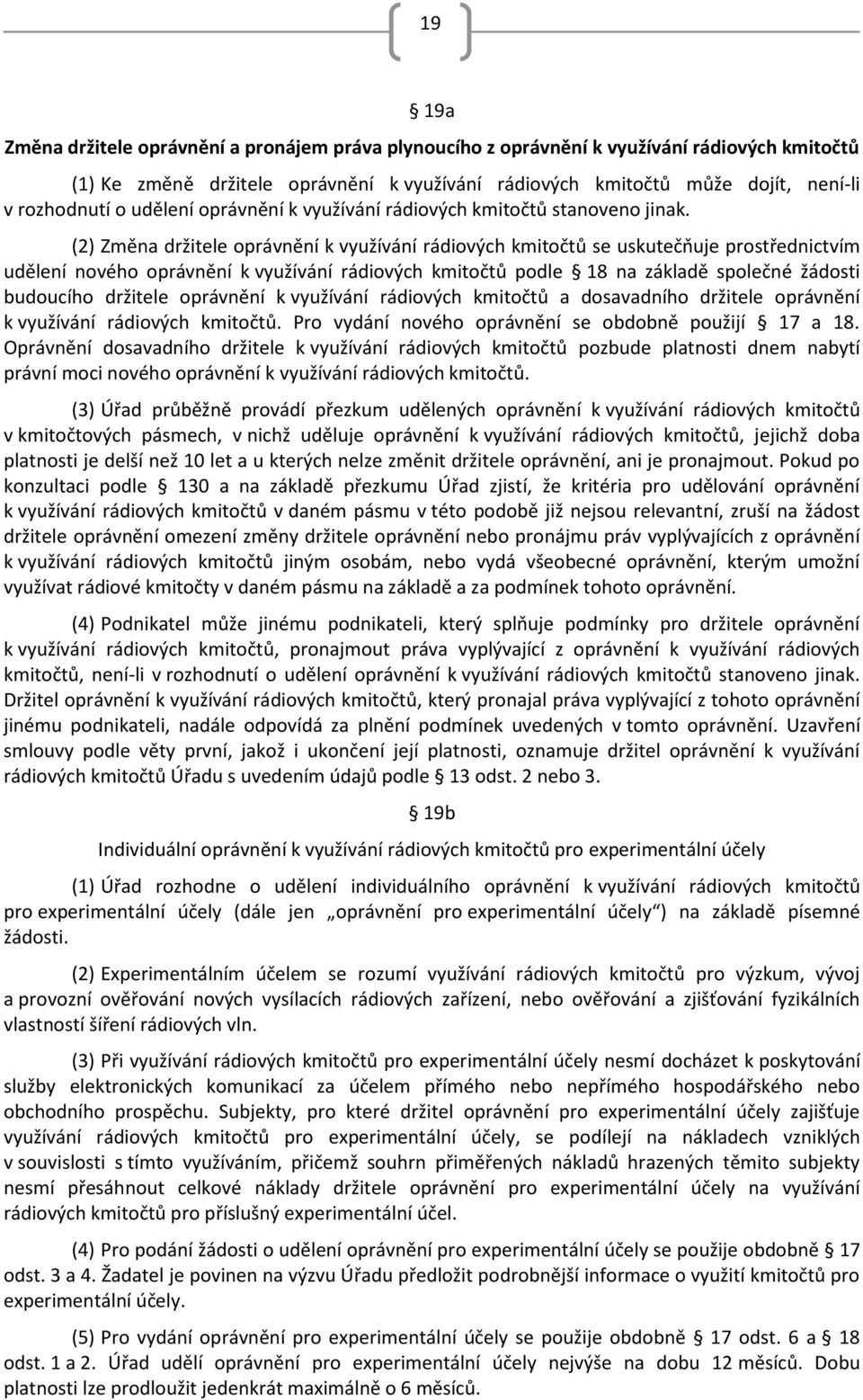 (2) Změna držitele oprávnění k využívání rádiových kmitočtů se uskutečňuje prostřednictvím udělení nového oprávnění k využívání rádiových kmitočtů podle 18 na základě společné žádosti budoucího