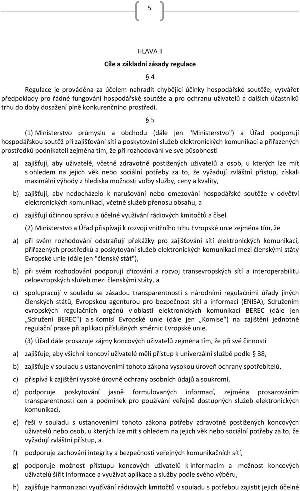 5 (1) Ministerstvo průmyslu a obchodu (dále jen "Ministerstvo") a Úřad podporují hospodářskou soutěž při zajišťování sítí a poskytování služeb elektronických komunikací a přiřazených prostředků