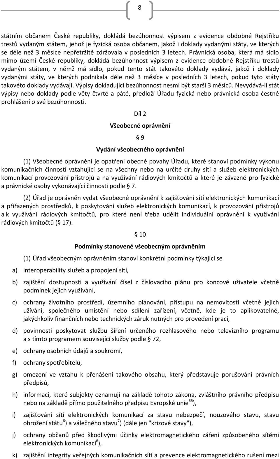 Právnická osoba, která má sídlo mimo území České republiky, dokládá bezúhonnost výpisem z evidence obdobné Rejstříku trestů vydaným státem, v němž má sídlo, pokud tento stát takovéto doklady vydává,