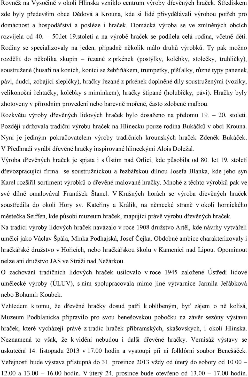 let 19.století a na výrobě hraček se podílela celá rodina, včetně dětí. Rodiny se specializovaly na jeden, případně několik málo druhů výrobků.