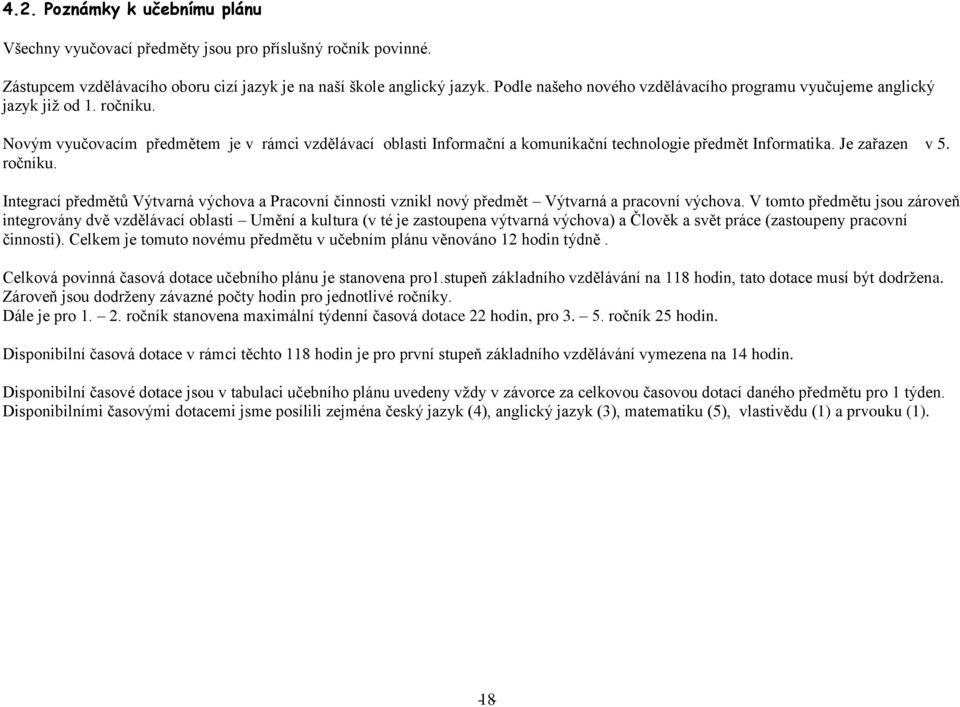 Je zařazen v 5. ročníku. Integrací předmětů Výtvarná výchova a Pracovní činnosti vznikl nový předmět Výtvarná a pracovní výchova.