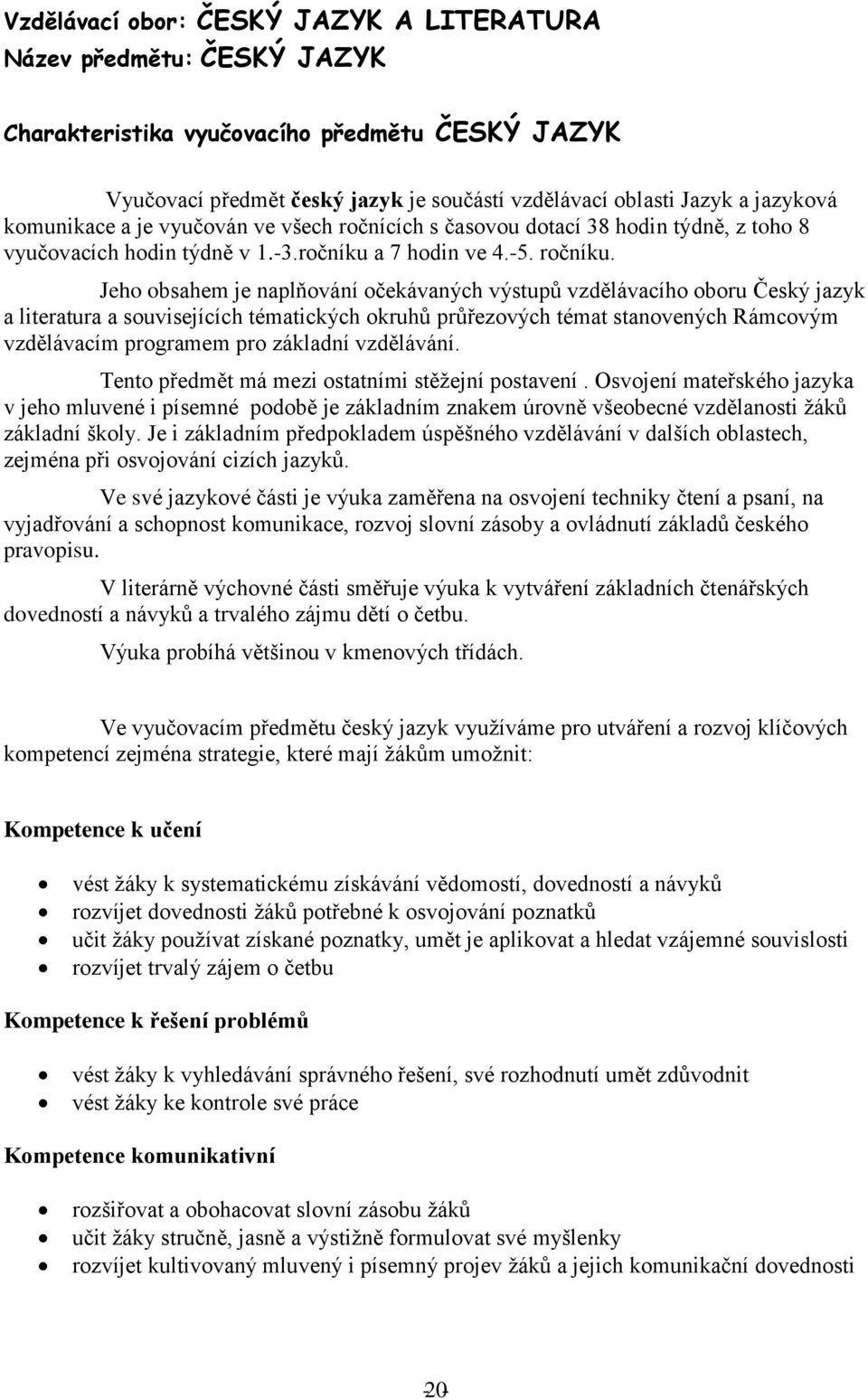 Jeho obsahem je naplňování očekávaných výstupů vzdělávacího oboru Český jazyk a literatura a souvisejících tématických okruhů průřezových témat stanovených Rámcovým vzdělávacím programem pro základní