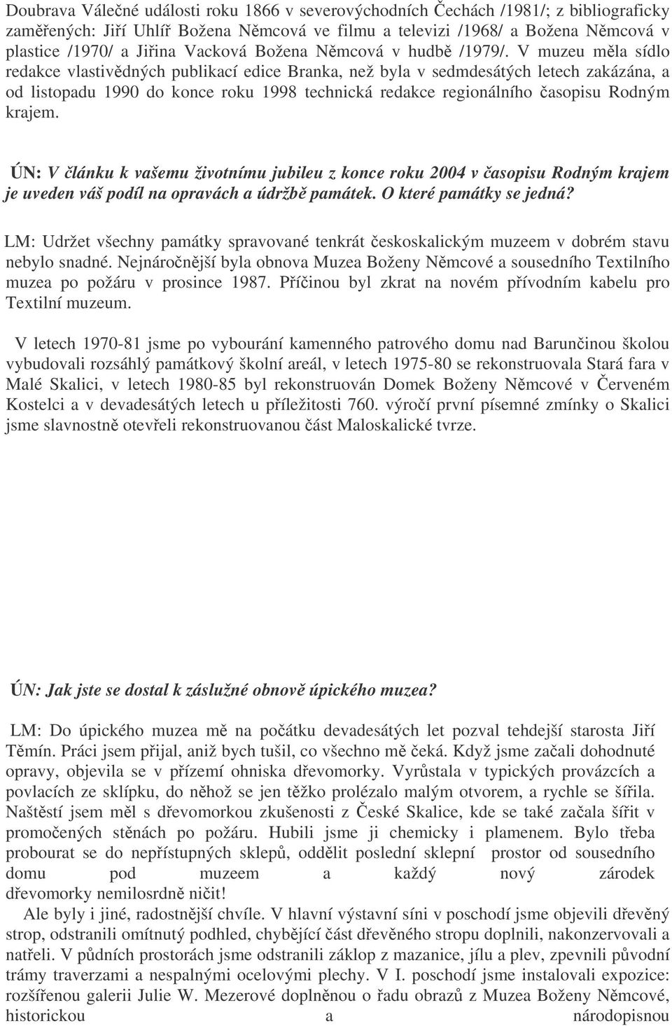 V muzeu mla sídlo redakce vlastivdných publikací edice Branka, než byla v sedmdesátých letech zakázána, a od listopadu 1990 do konce roku 1998 technická redakce regionálního asopisu Rodným krajem.