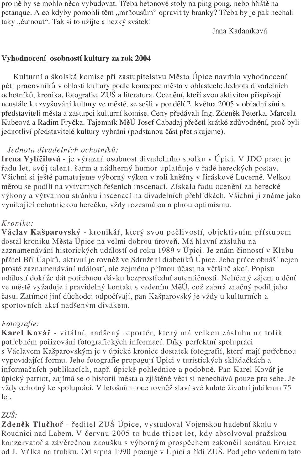 Jana Kadaníková Vyhodnocení osobností kultury za rok 2004 Kulturní a školská komise pi zastupitelstvu Msta Úpice navrhla vyhodnocení pti pracovník v oblasti kultury podle koncepce msta v oblastech: