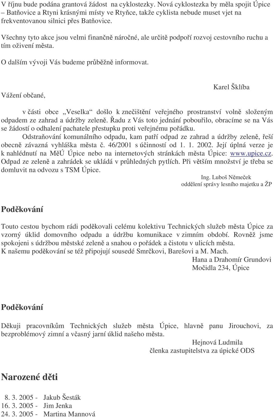 Všechny tyto akce jsou velmi finann nároné, ale urit podpoí rozvoj cestovního ruchu a tím oživení msta. O dalším vývoji Vás budeme prbžn informovat.