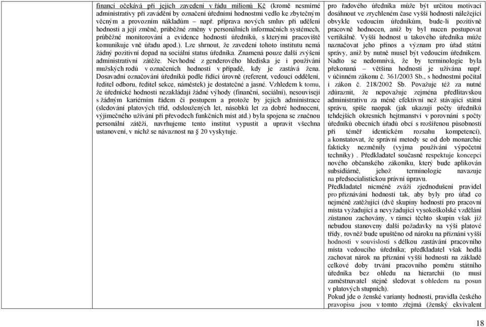 úřadu apod.). Lze shrnout, že zavedení tohoto institutu nemá žádný pozitivní dopad na sociální status úředníka. Znamená pouze další zvýšení administrativní zátěže.