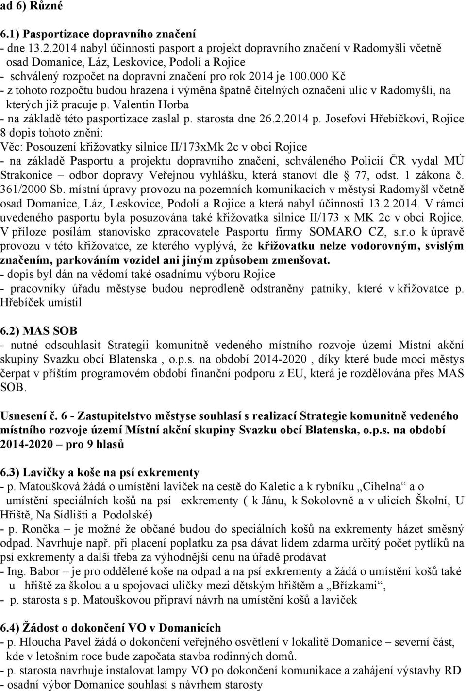 000 Kč - z tohoto rozpočtu budou hrazena i výměna špatně čitelných označení ulic v Radomyšli, na kterých již pracuje p. Valentin Horba - na základě této pasportizace zaslal p. starosta dne 26.2.2014 p.