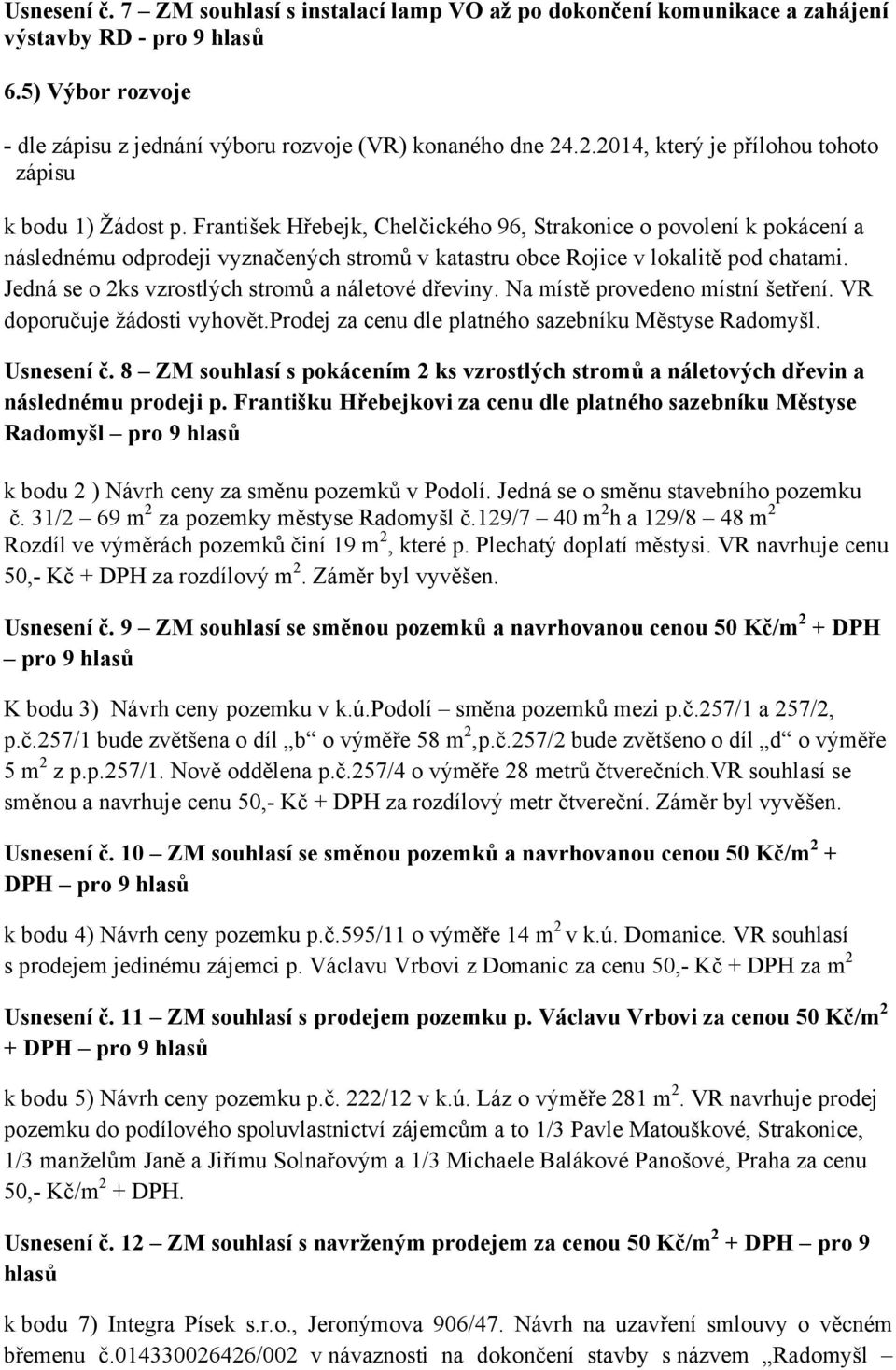 František Hřebejk, Chelčického 96, Strakonice o povolení k pokácení a následnému odprodeji vyznačených stromů v katastru obce Rojice v lokalitě pod chatami.