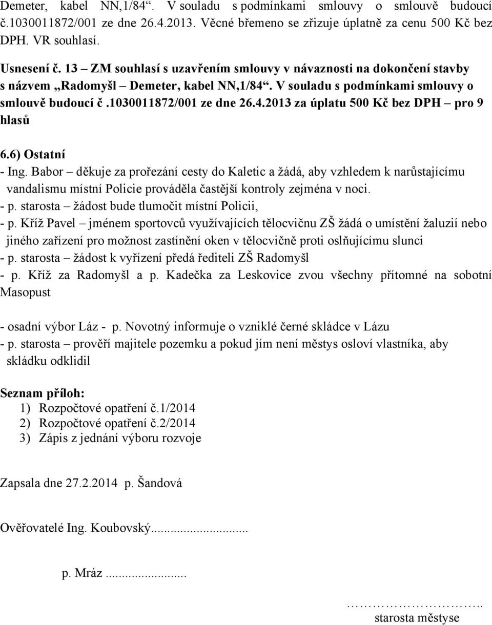 6) Ostatní - Ing. Babor děkuje za prořezání cesty do Kaletic a žádá, aby vzhledem k narůstajícímu vandalismu místní Policie prováděla častější kontroly zejména v noci. - p.