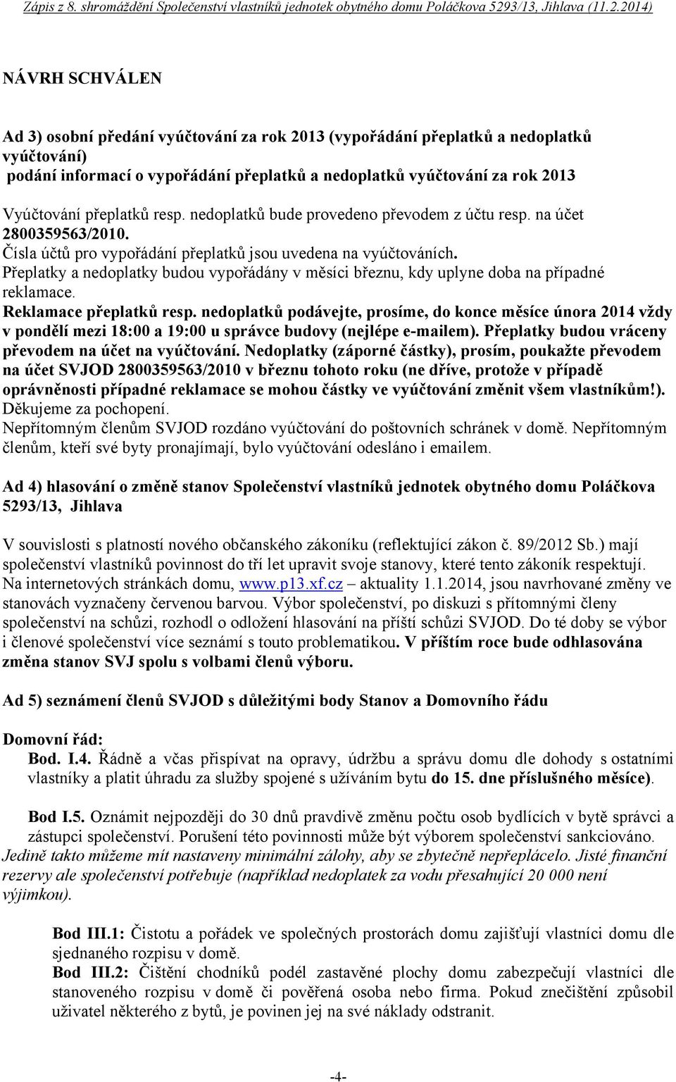 Přeplatky a nedoplatky budou vypořádány v měsíci březnu, kdy uplyne doba na případné reklamace. Reklamace přeplatků resp.