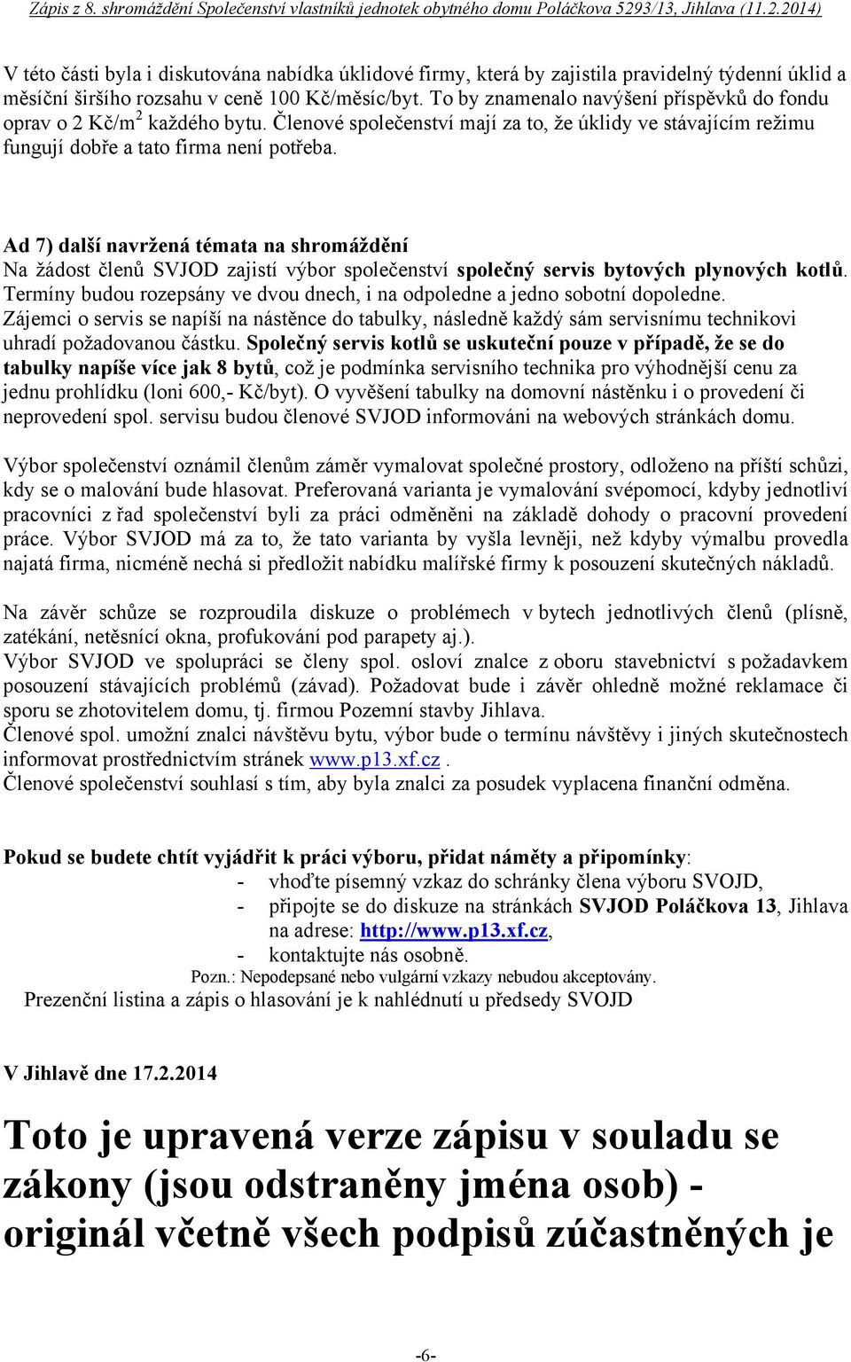 Ad 7) další navržená témata na shromáždění Na žádost členů SVJOD zajistí výbor společenství společný servis bytových plynových kotlů.