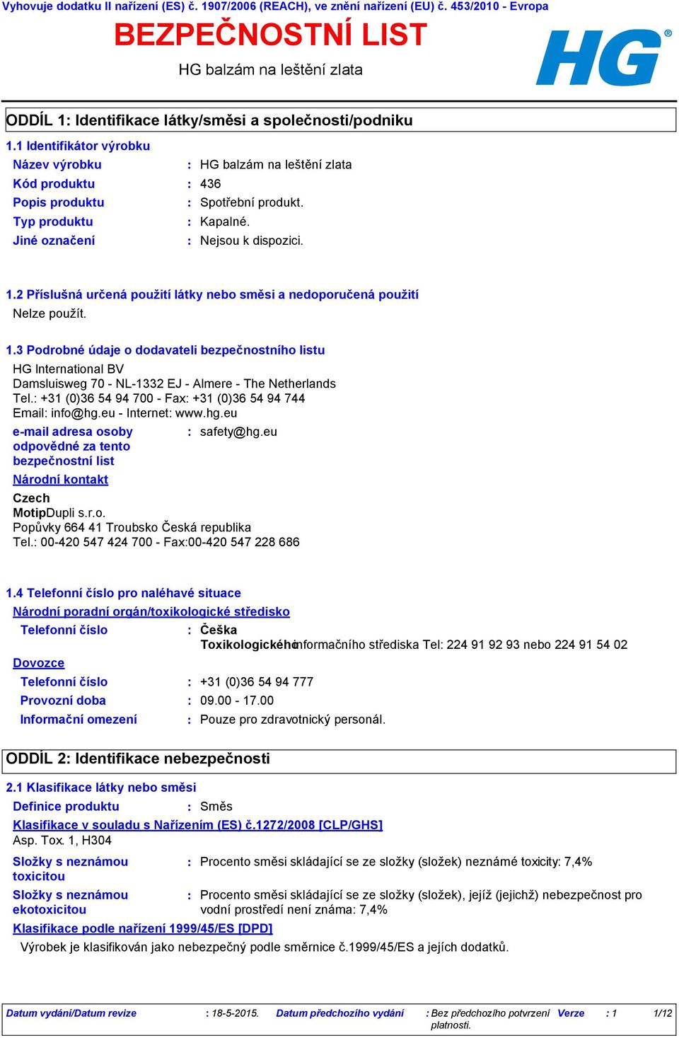 2 Příslušná určená použití látky nebo směsi a nedoporučená použití. 1.3 Podrobné údaje o dodavateli bezpečnostního listu HG International BV Damsluisweg 70 - NL-1332 EJ - Almere - The Netherlands Tel.