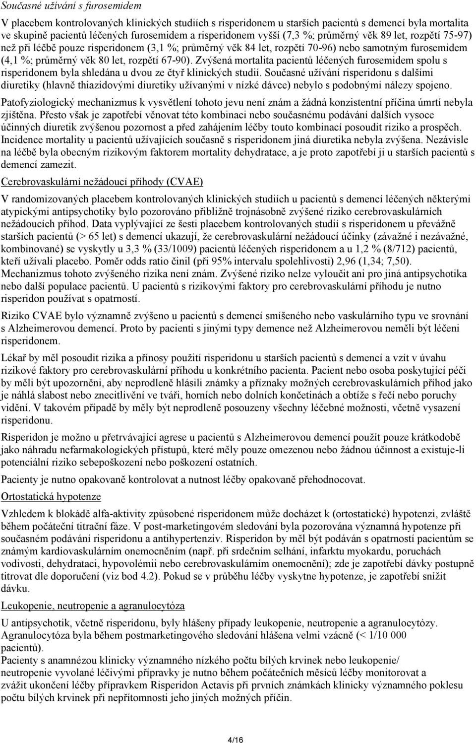 Zvýšená mortalita pacientů léčených furosemidem spolu s risperidonem byla shledána u dvou ze čtyř klinických studií.