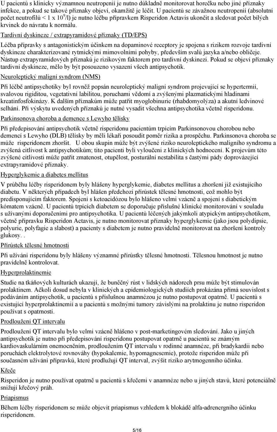 Tardivní dyskineze / extrapyramidové příznaky (TD/EPS) Léčba přípravky s antagonistickým účinkem na dopaminové receptory je spojena s rizikem rozvoje tardivní dyskineze charakterizované rytmickými