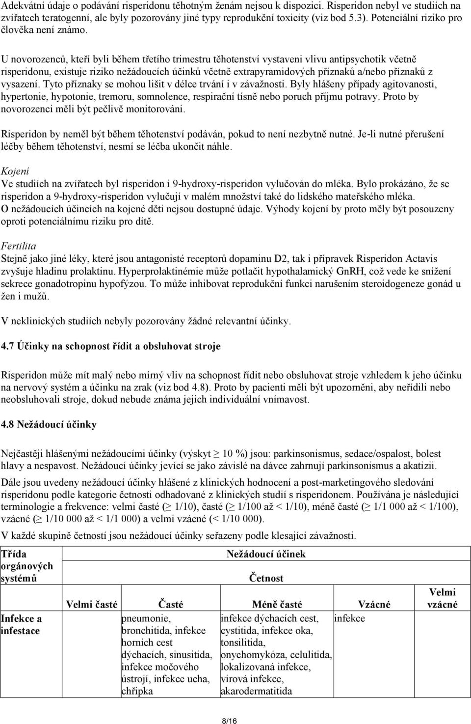 U novorozenců, kteří byli během třetího trimestru těhotenství vystaveni vlivu antipsychotik včetně risperidonu, existuje riziko nežádoucích účinků včetně extrapyramidových příznaků a/nebo příznaků z