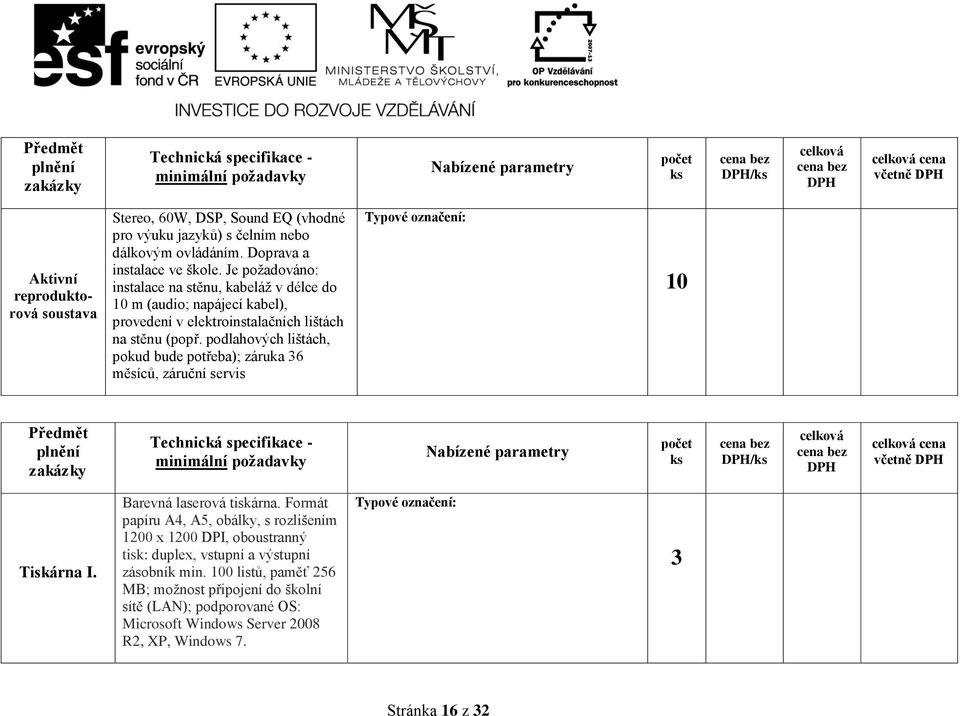 podlahových lištách, pokud bude potřeba); záruka 36 měsíců, záruční servis Typové označení: 10 Předmět Technická specifikace - minimální požadavky Nabízené parametry celková DPH Tiskárna I.