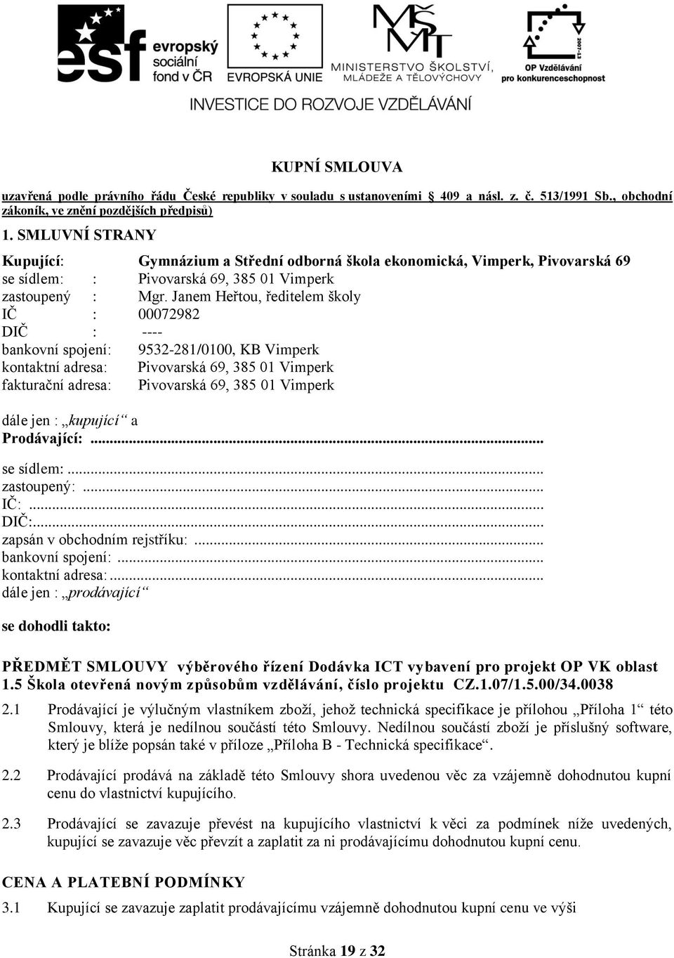 Janem Heřtou, ředitelem školy IČ : 00072982 DIČ : ---- bankovní spojení: 9532-281/0100, KB Vimperk kontaktní adresa: Pivovarská 69, 385 01 Vimperk fakturační adresa: Pivovarská 69, 385 01 Vimperk