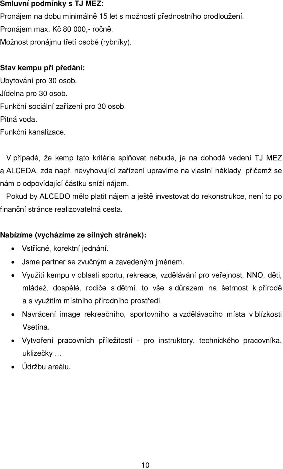 V případě, že kemp tato kritéria splňovat nebude, je na dohodě vedení TJ MEZ a ALCEDA, zda např. nevyhovující zařízení upravíme na vlastní náklady, přičemž se nám o odpovídající částku sníží nájem.