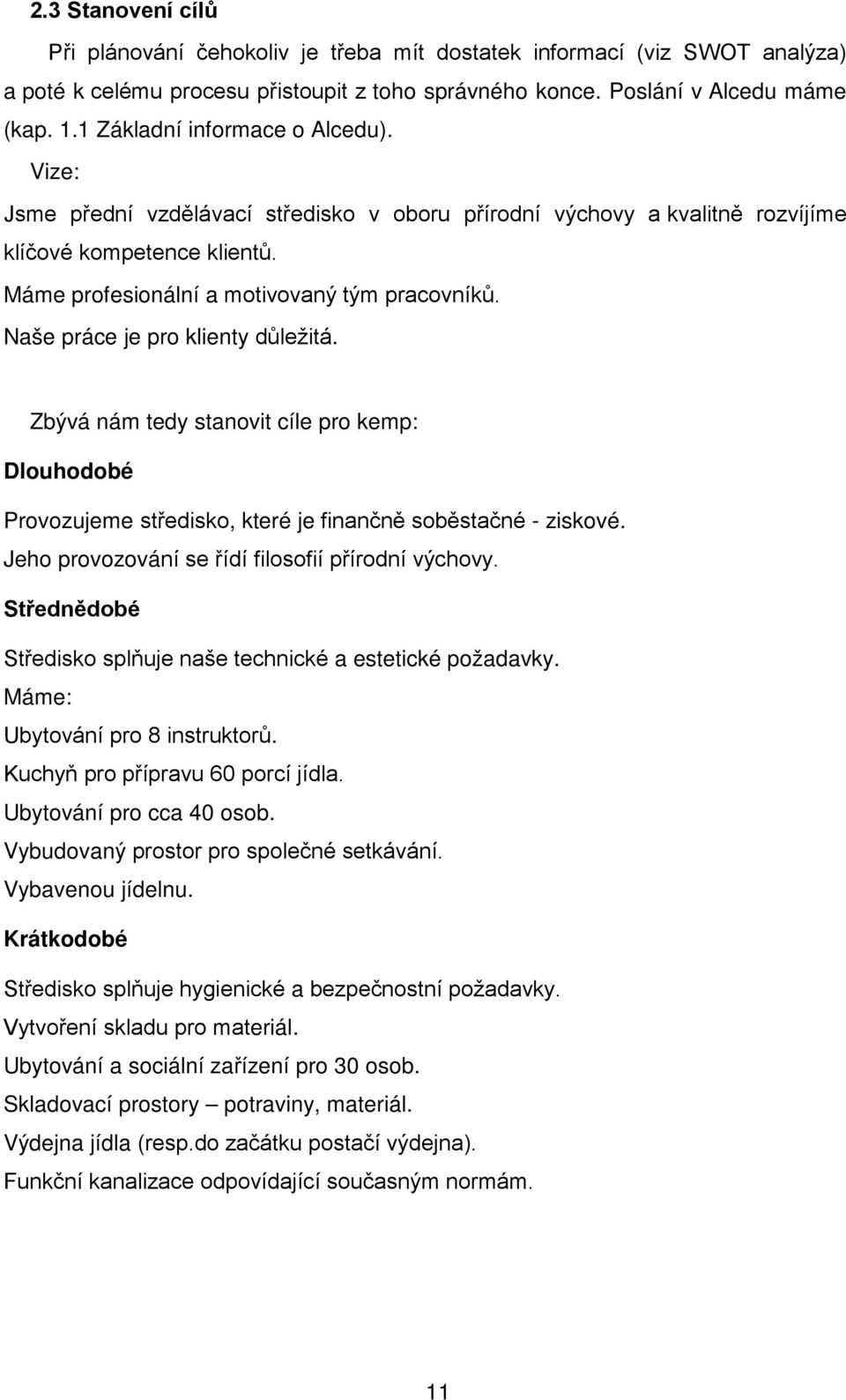 Naše práce je pro klienty důležitá. Zbývá nám tedy stanovit cíle pro kemp: Dlouhodobé Provozujeme středisko, které je finančně soběstačné - ziskové.