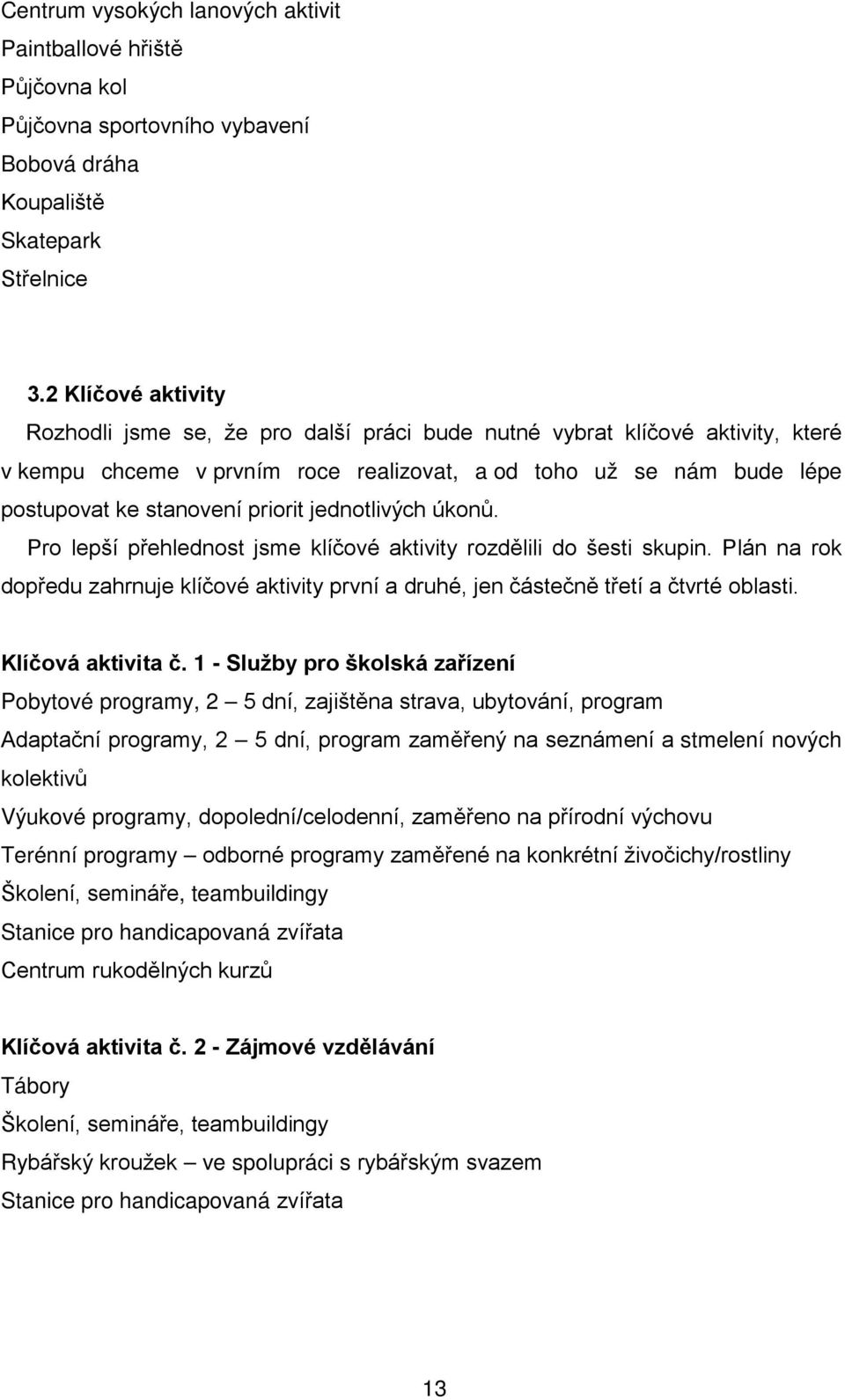 priorit jednotlivých úkonů. Pro lepší přehlednost jsme klíčové aktivity rozdělili do šesti skupin. Plán na rok dopředu zahrnuje klíčové aktivity první a druhé, jen částečně třetí a čtvrté oblasti.