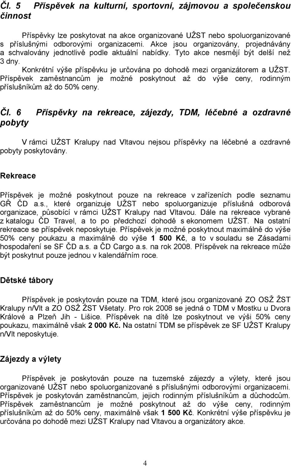 Příspěvek zaměstnancům je možné poskytnout až do výše ceny, rodinným příslušníkům až do 50% ceny. Čl.