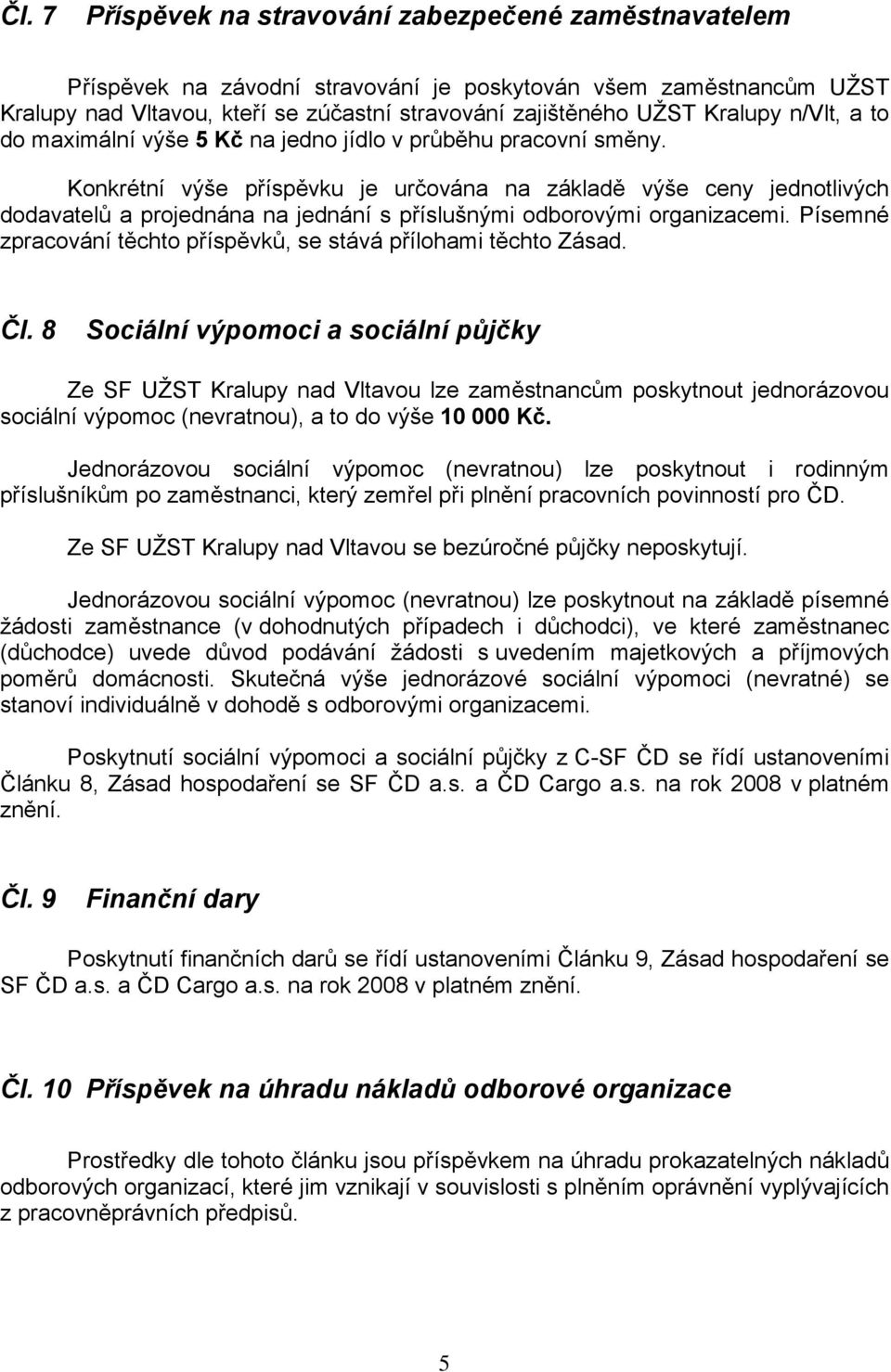 Konkrétní výše příspěvku je určována na základě výše ceny jednotlivých dodavatelů a projednána na jednání s příslušnými odborovými organizacemi.