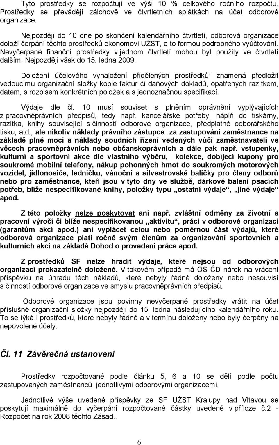 Nevyčerpané finanční prostředky v jednom čtvrtletí mohou být použity ve čtvrtletí dalším. Nejpozději však do 15. ledna 2009.