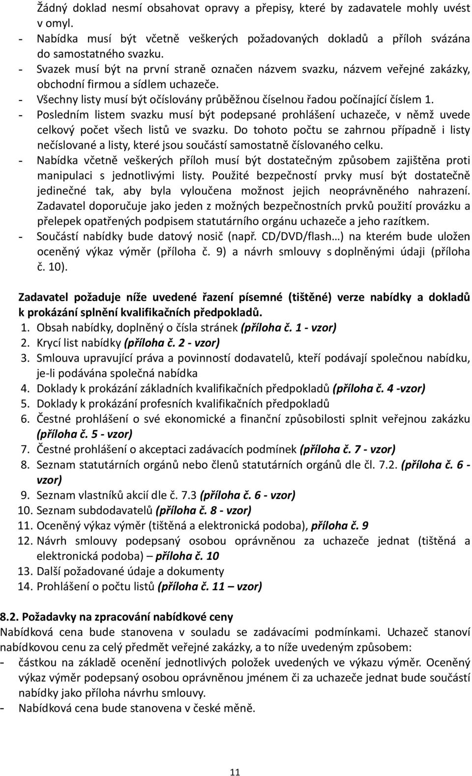 - Posledním listem svazku musí být podepsané prohlášení uchazeče, v němž uvede celkový počet všech listů ve svazku.