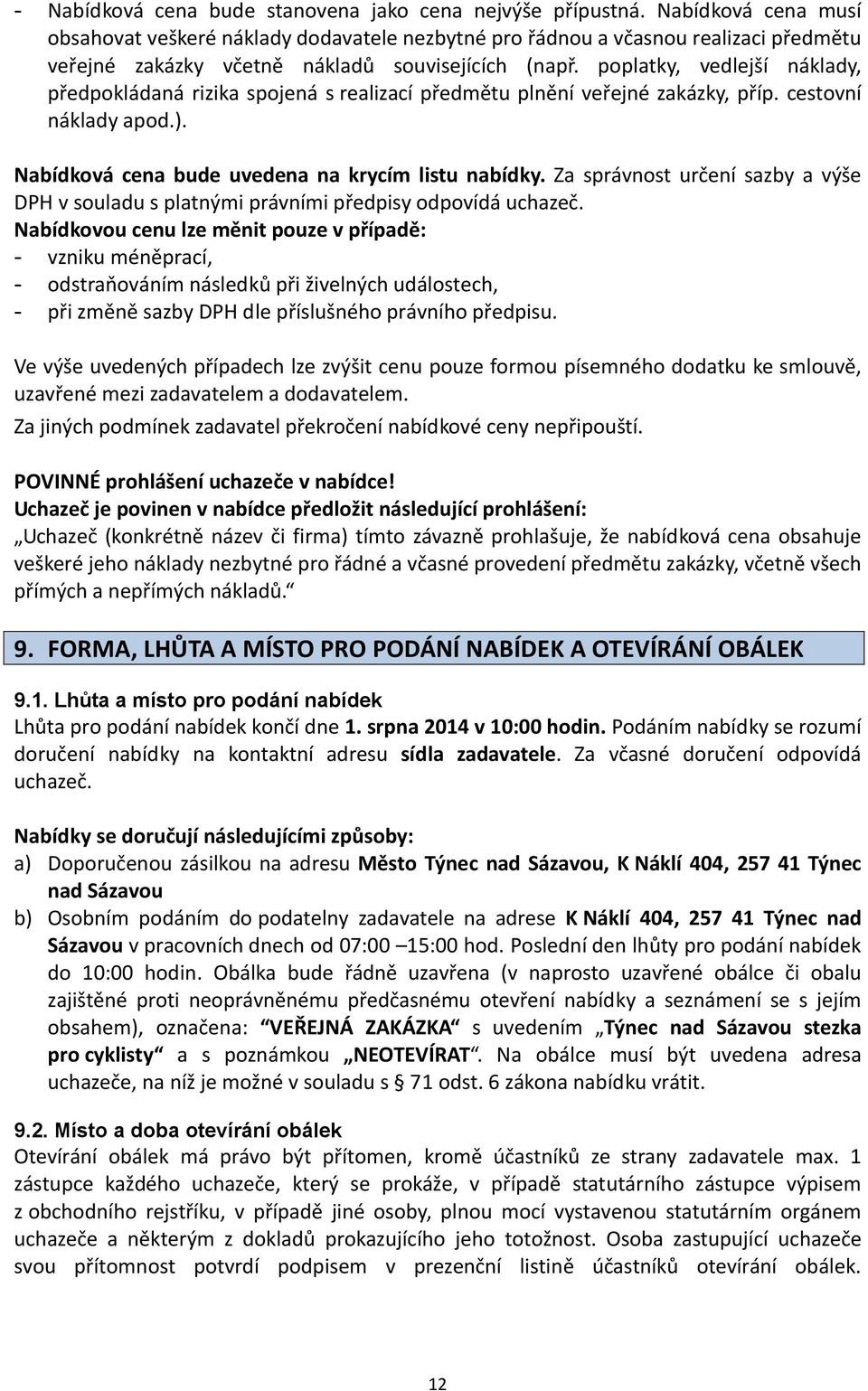 poplatky, vedlejší náklady, předpokládaná rizika spojená s realizací předmětu plnění veřejné zakázky, příp. cestovní náklady apod.). Nabídková cena bude uvedena na krycím listu nabídky.