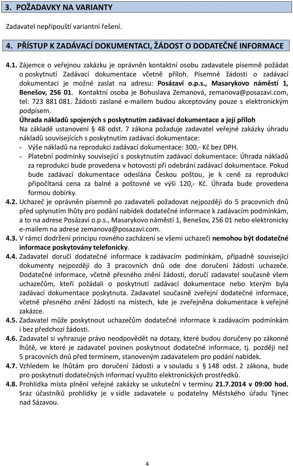 Písemné žádosti o zadávací dokumentaci je možné zaslat na adresu: Posázaví o.p.s., Masarykovo náměstí 1, Benešov, 256 01. Kontaktní osoba je Bohuslava Zemanová, zemanova@posazavi.