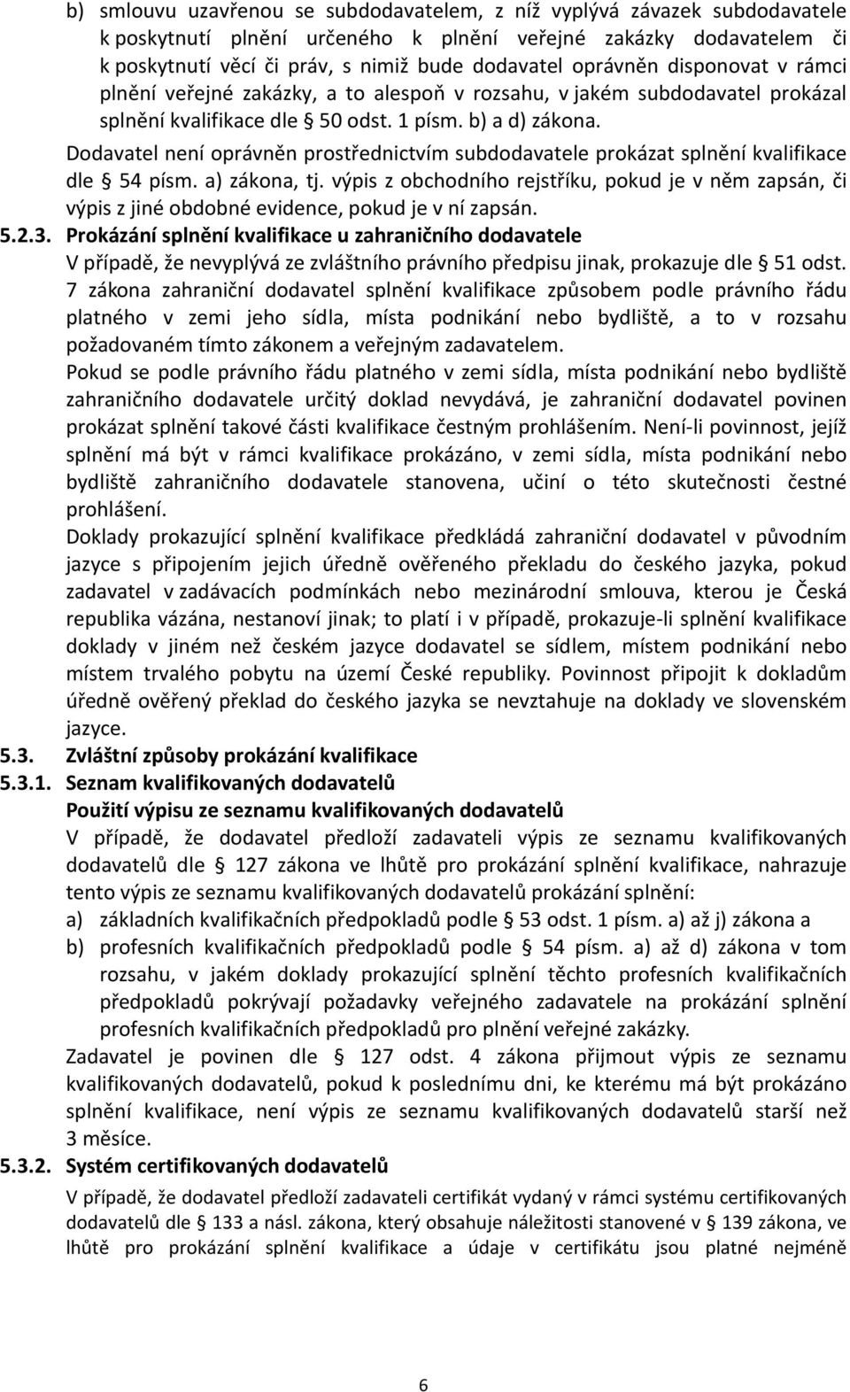 Dodavatel není oprávněn prostřednictvím subdodavatele prokázat splnění kvalifikace dle 54 písm. a) zákona, tj.