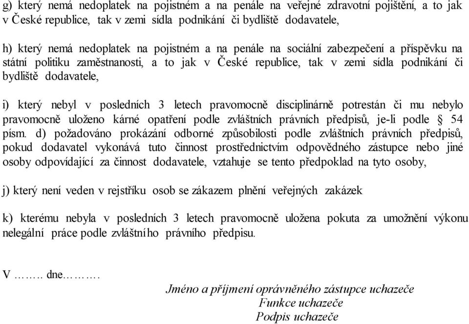 pravomocně disciplinárně potrestán či mu nebylo pravomocně uloženo kárné opatření podle zvláštních právních předpisů, je-li podle 54 písm.