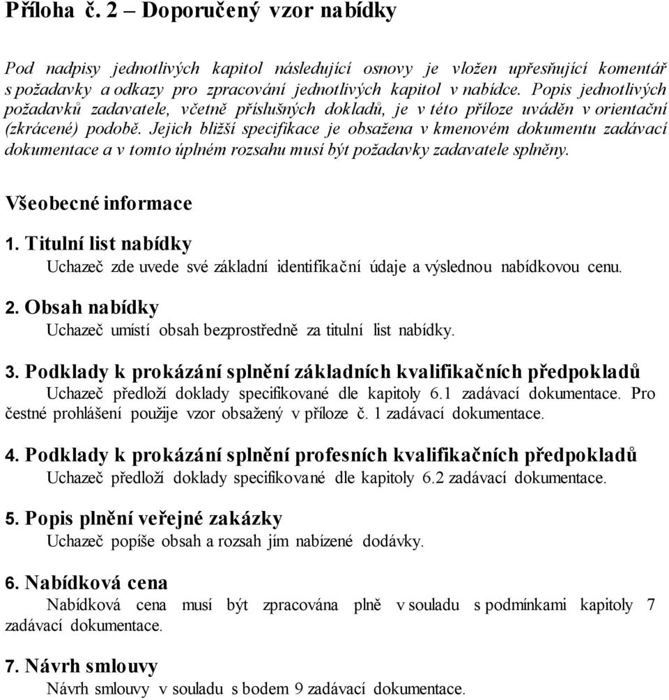 Jejich bližší specifikace je obsažena v kmenovém dokumentu zadávací dokumentace a v tomto úplném rozsahu musí být požadavky zadavatele splněny. Všeobecné informace 1.