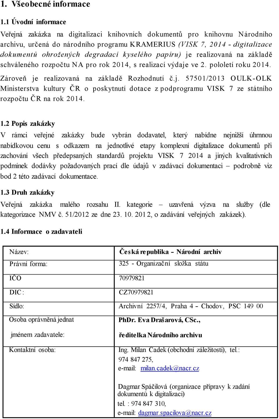 degradací kyselého papíru) je realizovaná na základě schváleného rozpočtu NA pro rok 2014, s realizací výdaje ve 2. pololetí roku 2014. Zároveň je realizovaná na základě Rozhodnutí č.j. 57501/2013 OULK-OLK Ministerstva kultury ČR o poskytnutí dotace z podprogramu VISK 7 ze státního rozpočtu ČR na rok 2014.