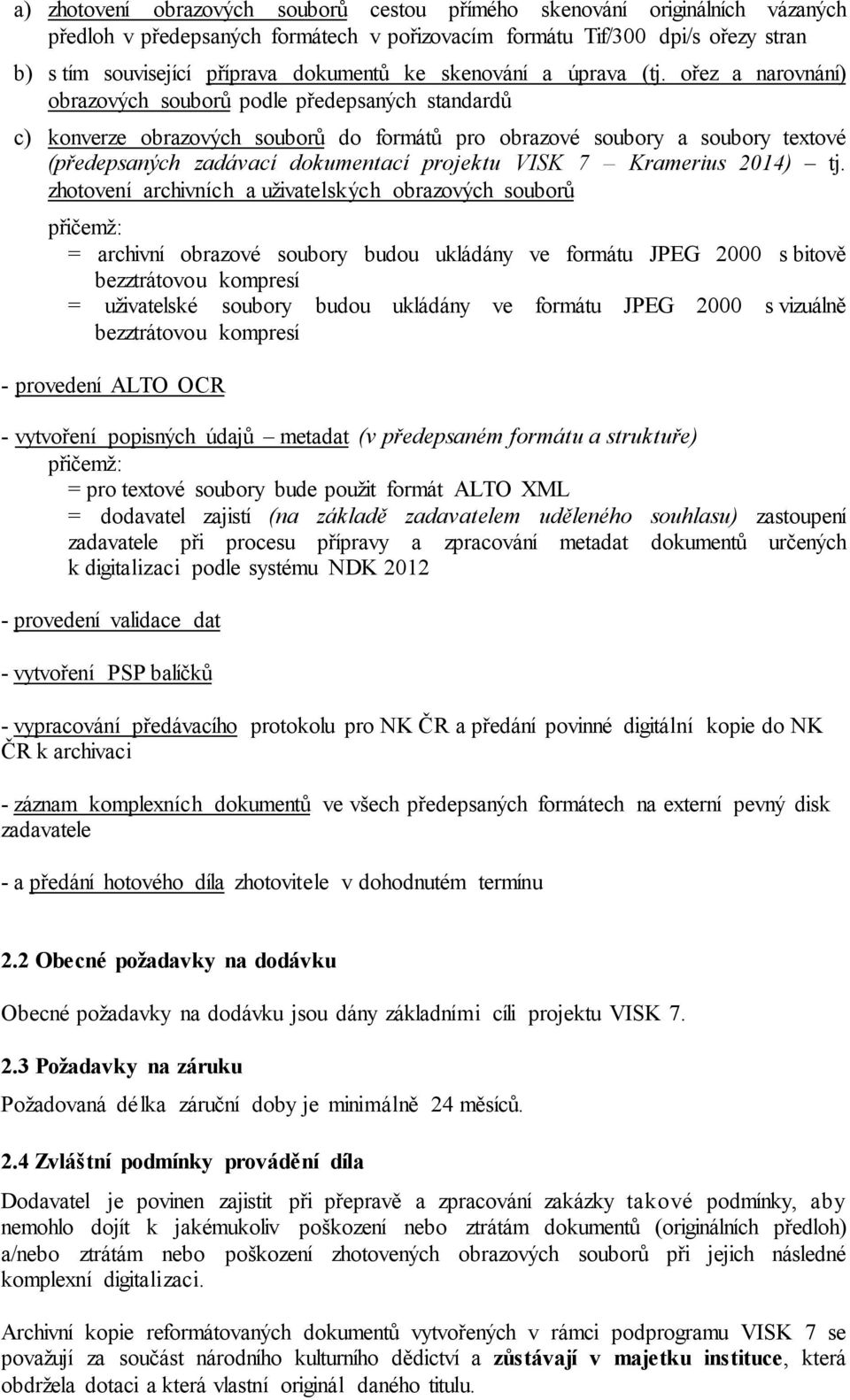 ořez a narovnání) obrazových souborů podle předepsaných standardů c) konverze obrazových souborů do formátů pro obrazové soubory a soubory textové (předepsaných zadávací dokumentací projektu VISK 7