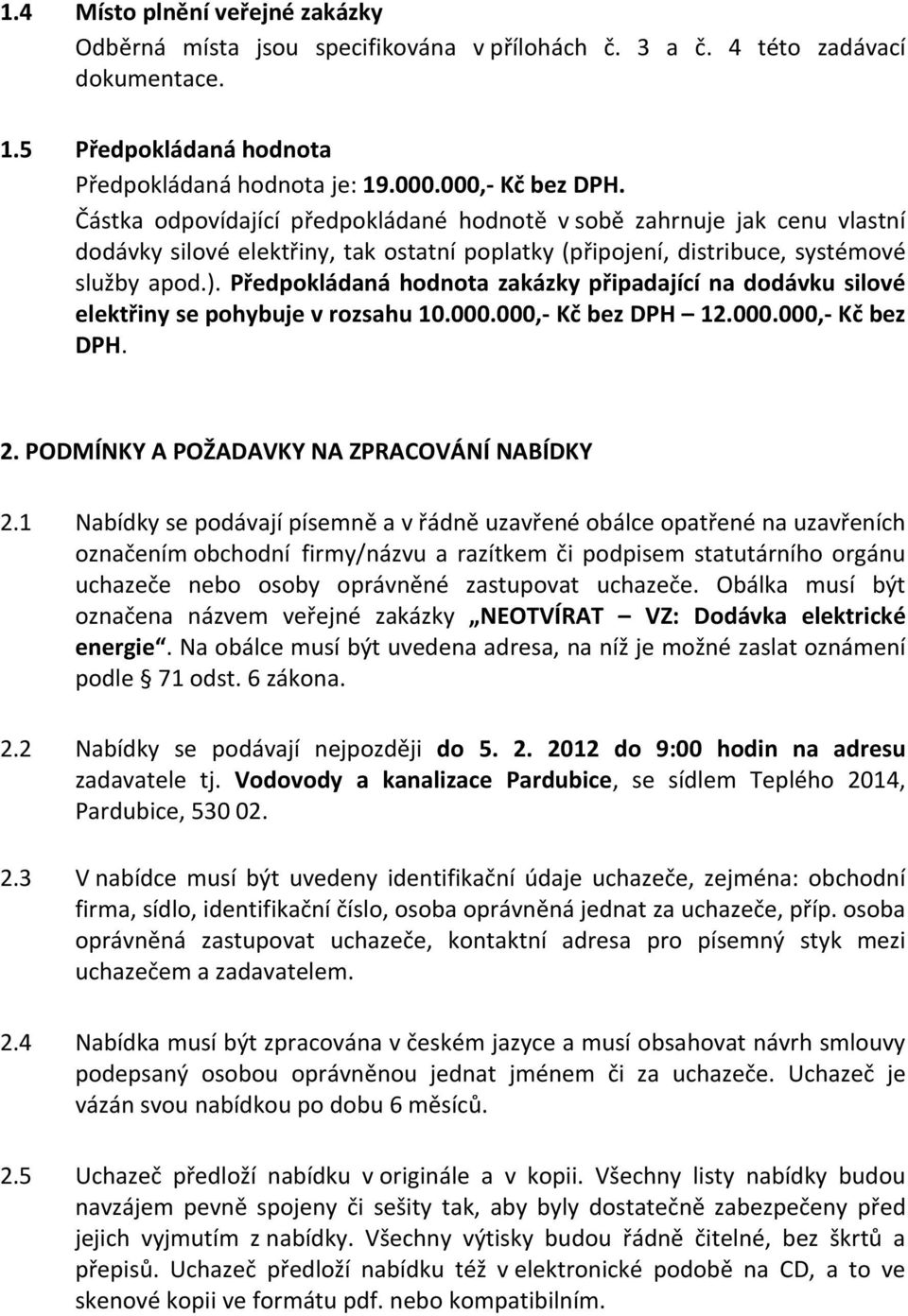 Předpokládaná hodnota zakázky připadající na dodávku silové elektřiny se pohybuje v rozsahu 10.000.000, Kč bez DPH 12.000.000, Kč bez DPH. 2. PODMÍNKY A POŽADAVKY NA ZPRACOVÁNÍ NABÍDKY 2.