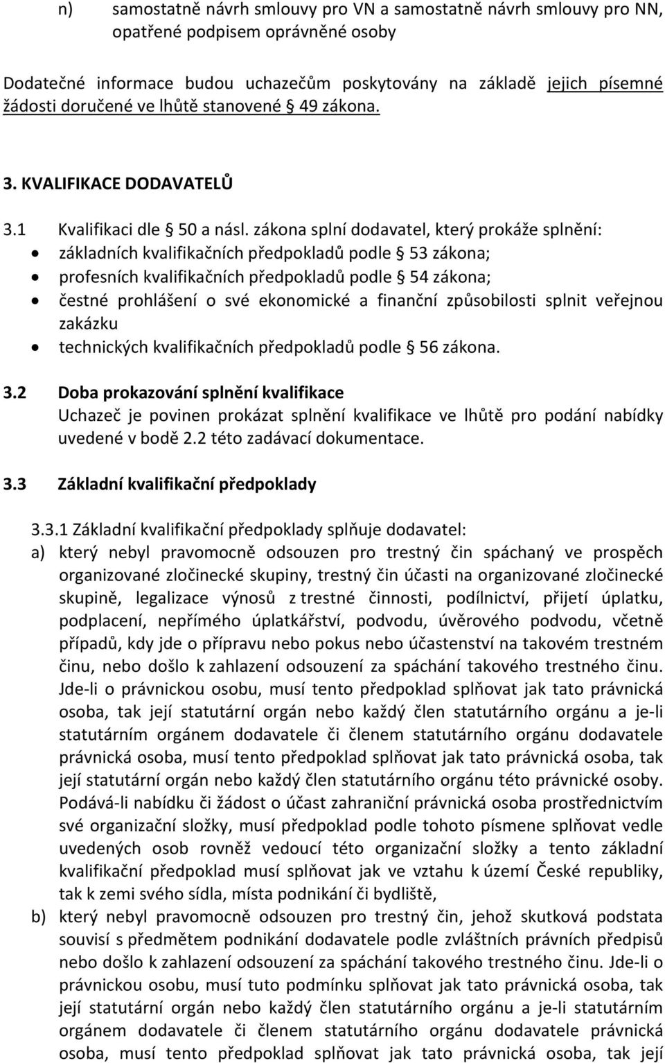 zákona splní dodavatel, který prokáže splnění: základních kvalifikačních předpokladů podle 53 zákona; profesních kvalifikačních předpokladů podle 54 zákona; čestné prohlášení o své ekonomické a