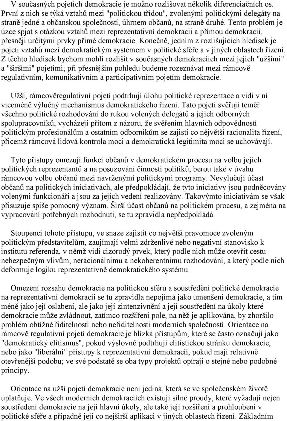 Tento problém je úzce spjat s otázkou vztahů mezi reprezentativní demokracií a přímou demokracií, přesněji určitými prvky přímé demokracie.