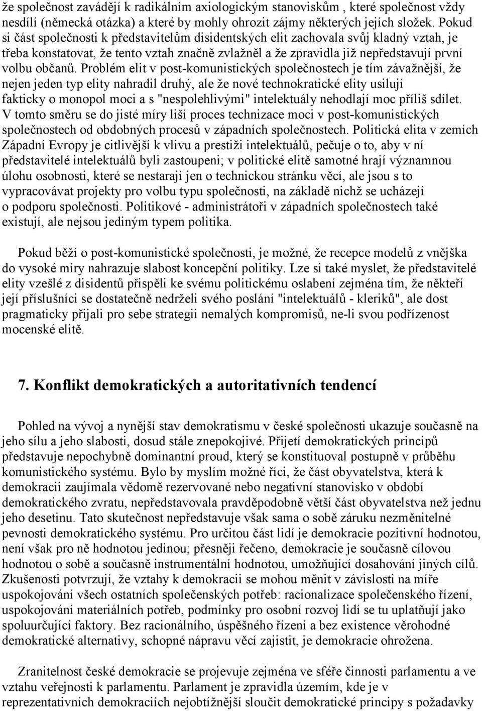 Problém elit v post-komunistických společnostech je tím závažnější, že nejen jeden typ elity nahradil druhý, ale že nové technokratické elity usilují fakticky o monopol moci a s "nespolehlivými"