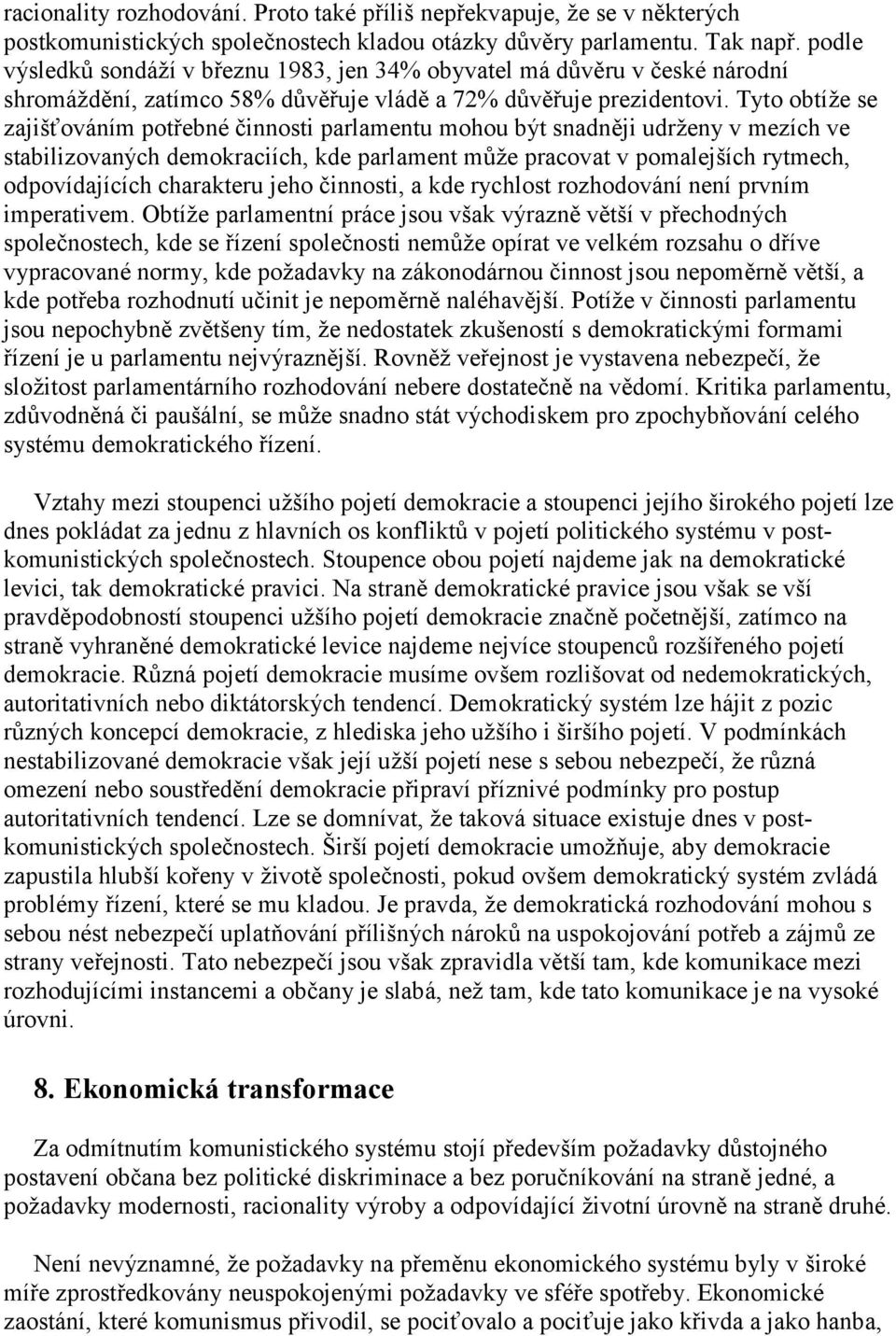 Tyto obtíže se zajišťováním potřebné činnosti parlamentu mohou být snadněji udrženy v mezích ve stabilizovaných demokraciích, kde parlament může pracovat v pomalejších rytmech, odpovídajících