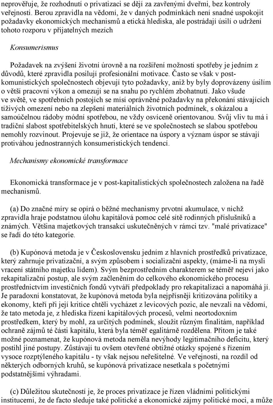 Konsumerismus Požadavek na zvýšení životní úrovně a na rozšíření možností spotřeby je jedním z důvodů, které zpravidla posilují profesionální motivace.