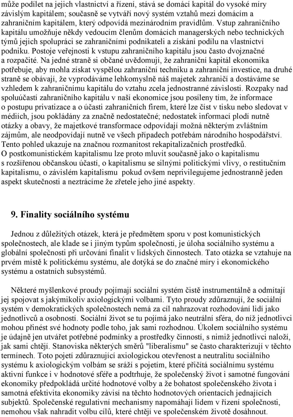 Vstup zahraničního kapitálu umožňuje někdy vedoucím členům domácích managerských nebo technických týmů jejich spolupráci se zahraničními podnikateli a získání podílu na vlastnictví podniku.