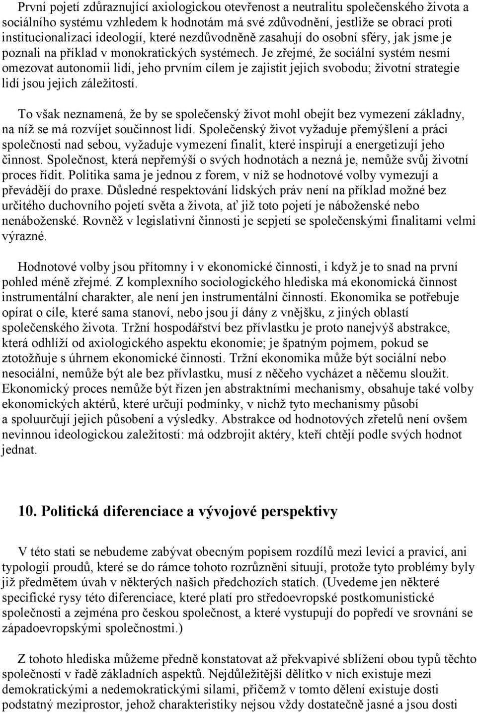 Je zřejmé, že sociální systém nesmí omezovat autonomii lidí, jeho prvním cílem je zajistit jejich svobodu; životní strategie lidí jsou jejich záležitostí.