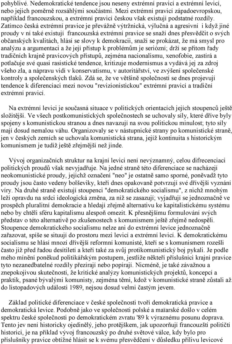 Zatímco česká extrémní pravice je převážně výtržnická, výlučná a agresivní i když jiné proudy v ní také existují francouzská extrémní pravice se snaží dnes přesvědčit o svých občanských kvalitách,