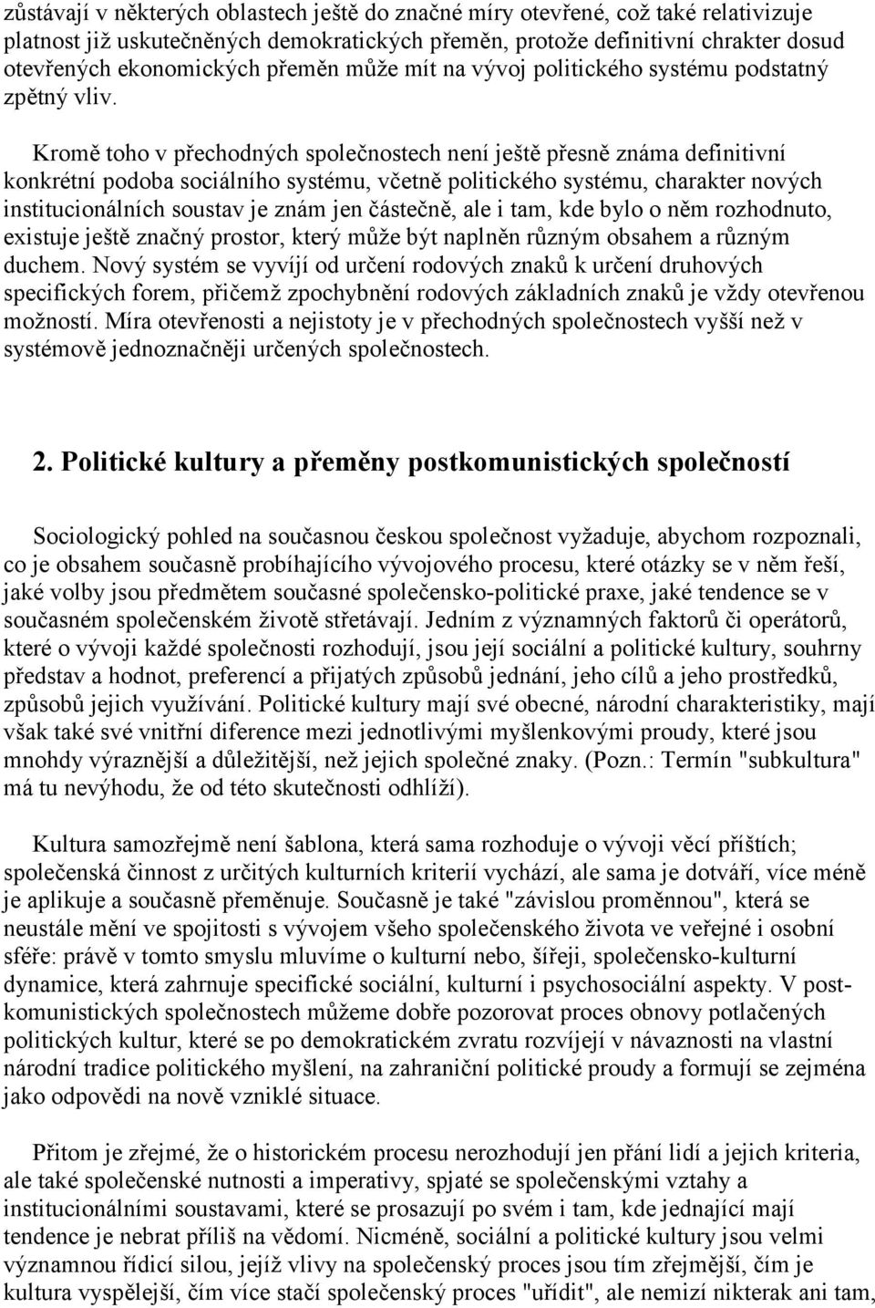 Kromě toho v přechodných společnostech není ještě přesně známa definitivní konkrétní podoba sociálního systému, včetně politického systému, charakter nových institucionálních soustav je znám jen