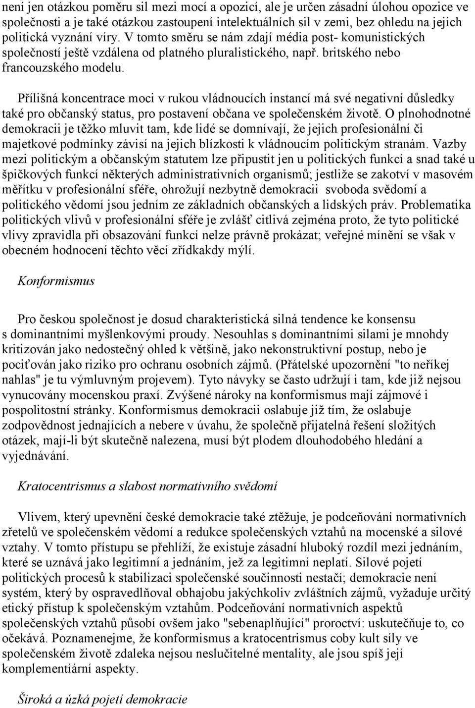 Přílišná koncentrace moci v rukou vládnoucích instancí má své negativní důsledky také pro občanský status, pro postavení občana ve společenském životě.