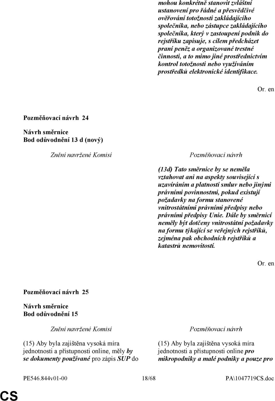 24 Bod odůvodnění 13 d (nový) (13d) Tato směrnice by se neměla vztahovat ani na aspekty související s uzavíráním a platností smluv nebo jinými právními povinnostmi, pokud existují požadavky na formu